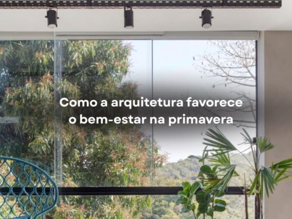 Arquitetura e bem-estar: como a primavera transforma nossos espaços
